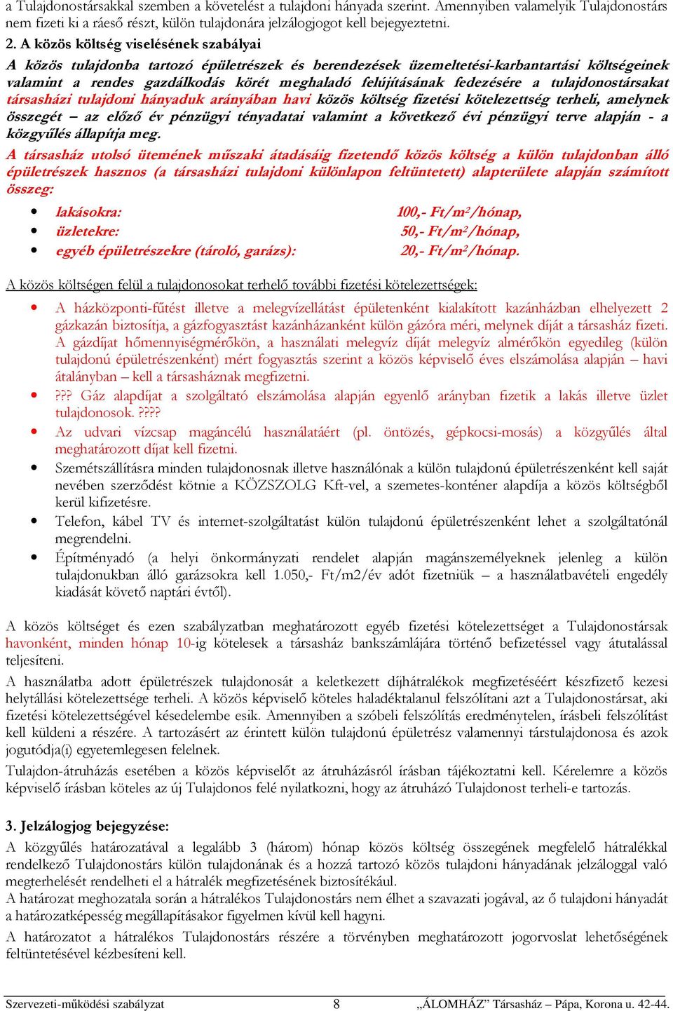 fedezésére a tulajdonostársakat társasházi tulajdoni hányaduk arányában havi közös költség fizetési kötelezettség terheli, amelynek összegét az előző év pénzügyi tényadatai valamint a következő évi