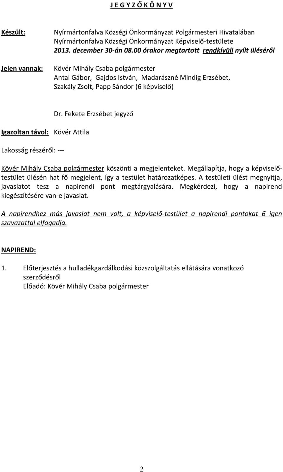 Attila Lakosság részéről: --- Dr. Fekete Erzsébet jegyző Kövér Mihály Csaba polgármester köszönti a megjelenteket.