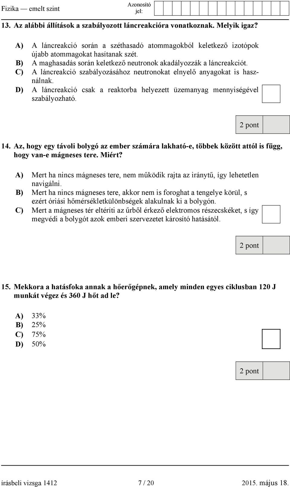 D) A láncreakció csak a reaktorba helyezett üzemanyag mennyiségével szabályozható. 14. Az, hogy egy távoli bolygó az ember számára lakható-e, többek között attól is függ, hogy van-e mágneses tere.