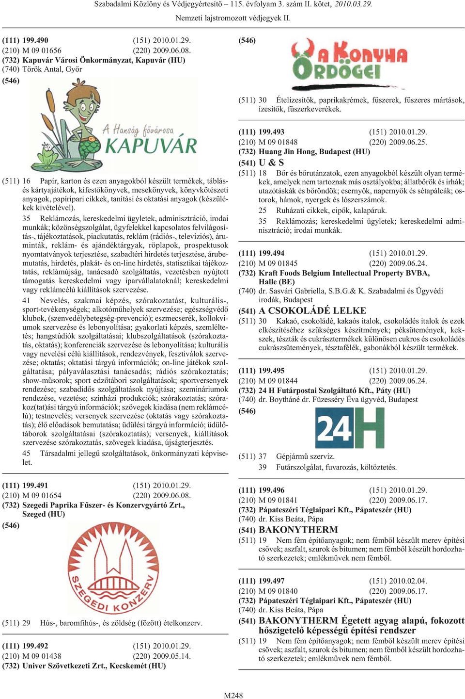 (511) 16 Papír, karton és ezen anyagokból készült termékek, táblásés kártyajátékok, kifestõkönyvek, mesekönyvek, könyvkötészeti anyagok, papíripari cikkek, tanítási és oktatási anyagok (készülékek