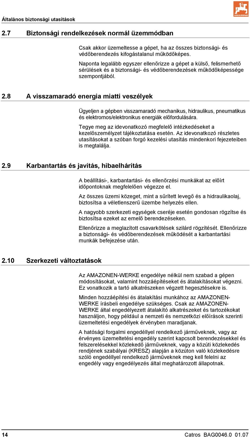 8 A visszamaradó energia miatti veszélyek Ügyeljen a gépben visszamaradó mechanikus, hidraulikus, pneumatikus és elektromos/elektronikus energiák előfordulására.