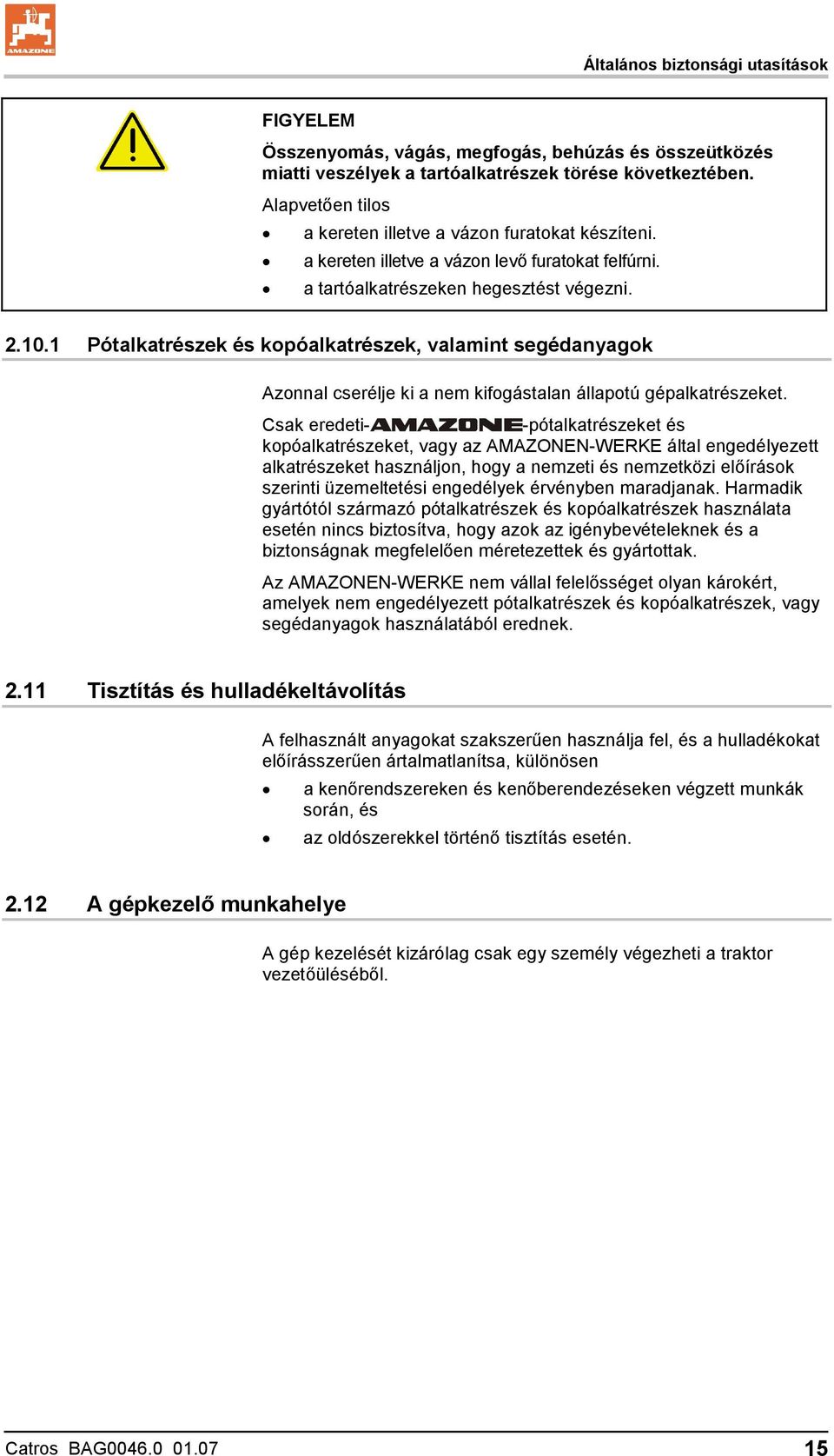 1 Pótalkatrészek és kopóalkatrészek, valamint segédanyagok Azonnal cserélje ki a nem kifogástalan állapotú gépalkatrészeket.