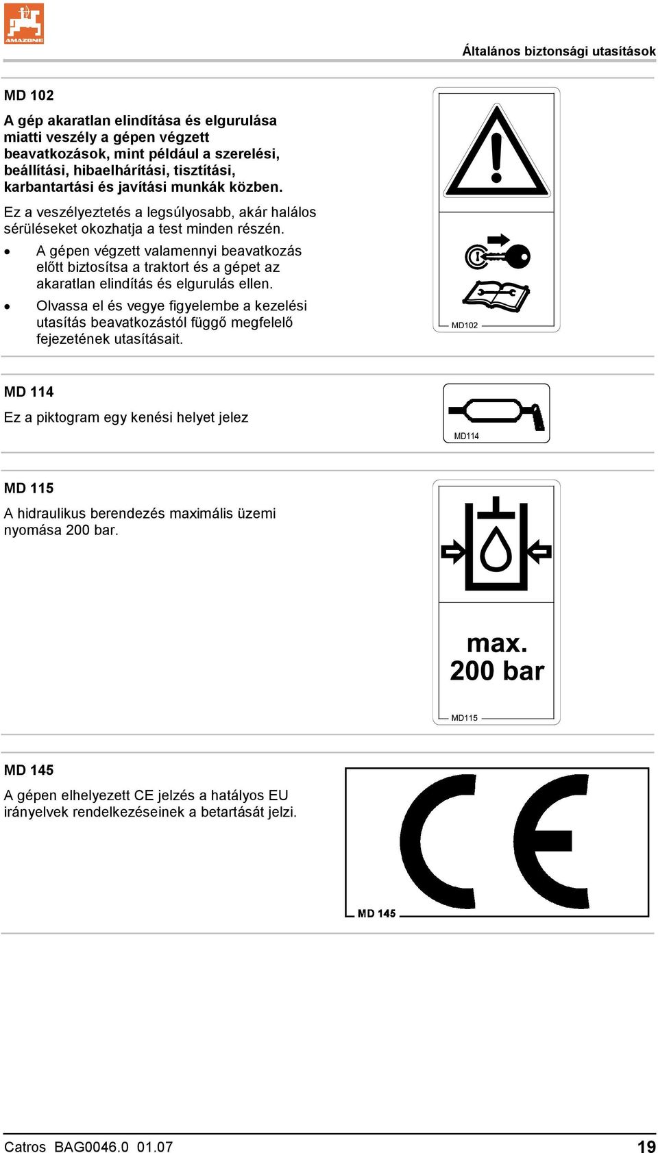 A gépen végzett valamennyi beavatkozás előtt biztosítsa a traktort és a gépet az akaratlan elindítás és elgurulás ellen.