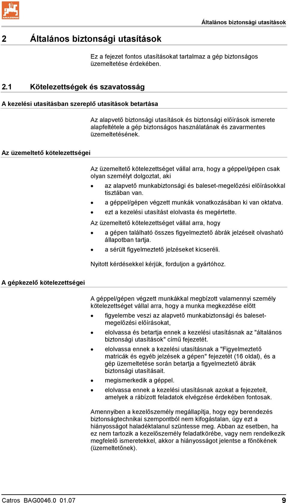 1 Kötelezettségek és szavatosság A kezelési utasításban szereplő utasítások betartása Az alapvető biztonsági utasítások és biztonsági előírások ismerete alapfeltétele a gép biztonságos használatának