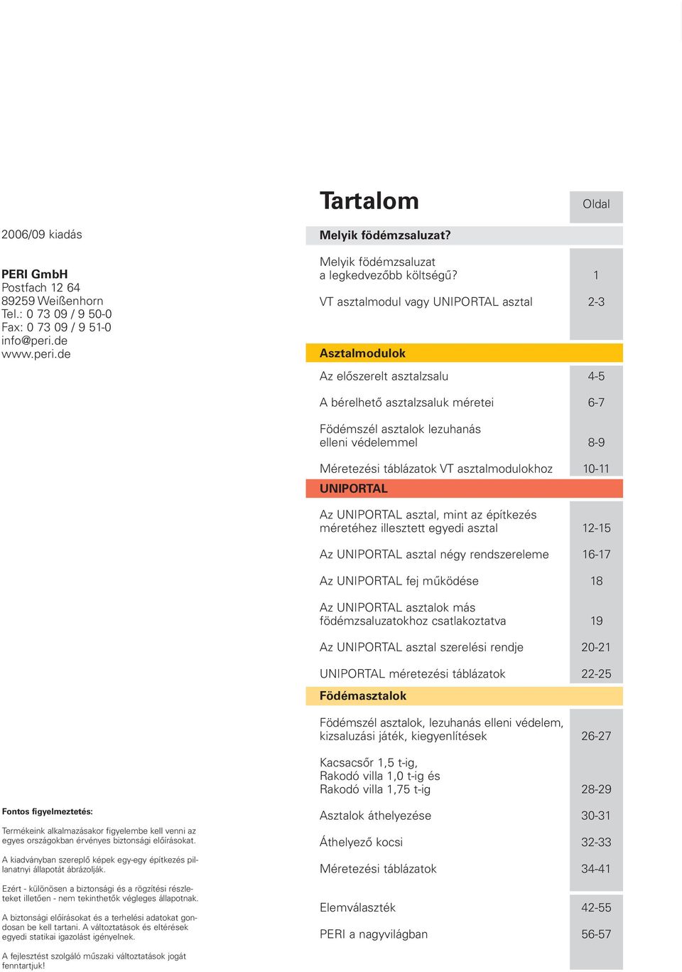 1 VT asztalmodul vagy UNIPORTAL asztal 2-3 Asztalmodulok Az előszerelt asztalzsalu 4-5 A bérelhető asztalzsaluk méretei 6-7 Födémszél asztalok lezuhanás elleni védelemmel 8-9 Méretezési táblázatok VT