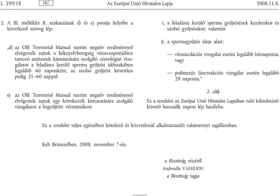 kimutatására szolgáló szerológiai vizsgálatot a feladásra kerülő sperma gyűjtési időszakában legalább 60 naponként, az utolsó gyűjtést követően pedig 21 60 nappal; e) az OIE Terrestrial Manual