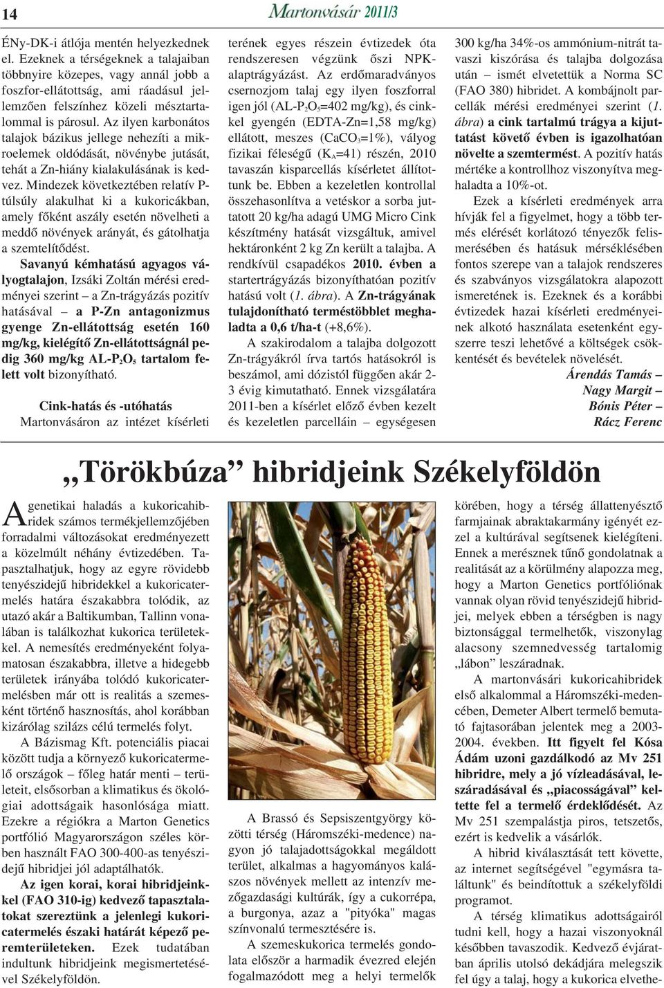 Az ilyen karbonátos talajok bázikus jellege nehezíti a mikroelemek oldódását, növénybe jutását, tehát a Zn-hiány kialakulásának is kedvez.