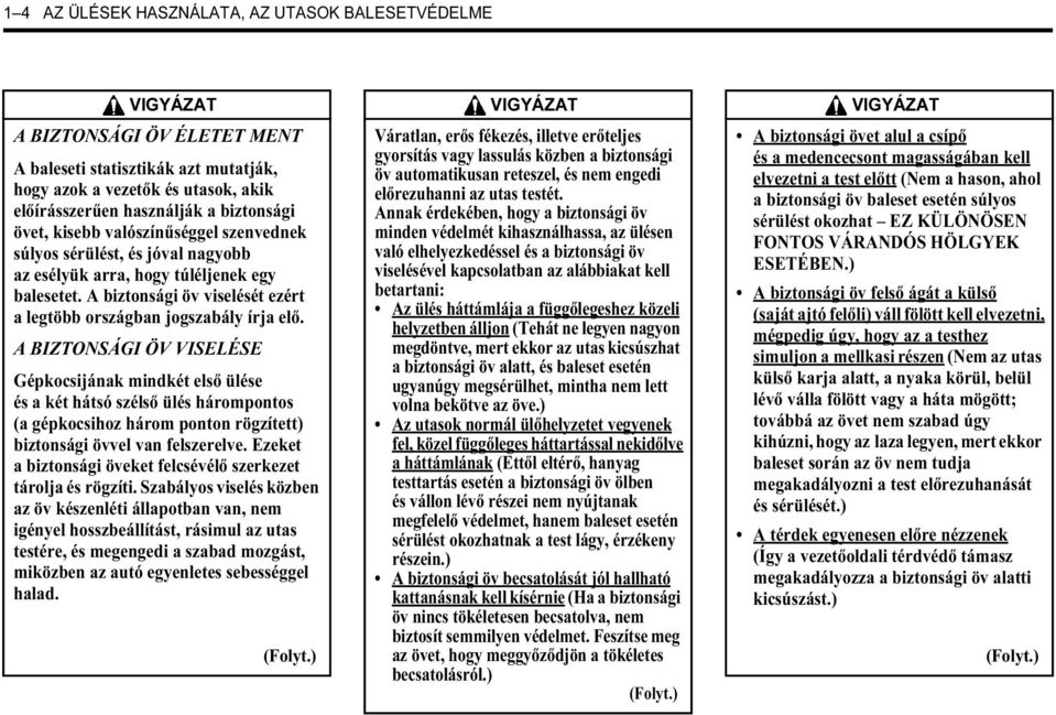 A biztonsági öv viselését ezért a legtöbb országban jogszabály írja elő.