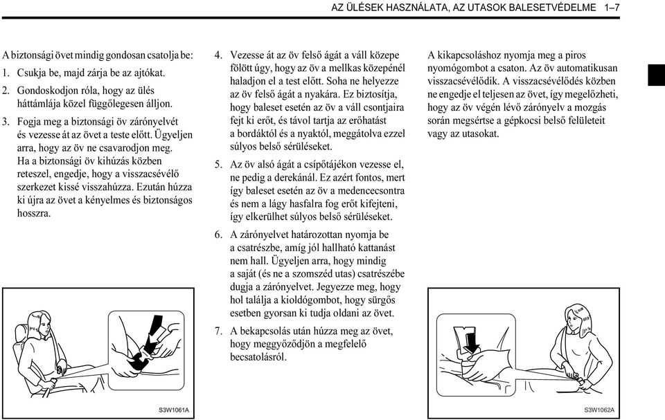 Ha a biztonsági öv kihúzás közben reteszel, engedje, hogy a visszacsévélő szerkezet kissé visszahúzza. Ezután húzza ki újra az övet a kényelmes és biztonságos hosszra. 4.