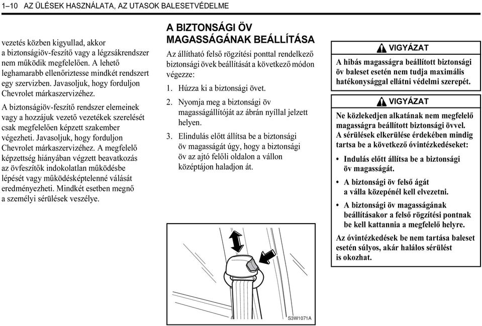 A biztonságiöv-feszítő rendszer elemeinek vagy a hozzájuk vezető vezetékek szerelését csak megfelelően képzett szakember végezheti. Javasoljuk, hogy forduljon Chevrolet márkaszervizéhez.