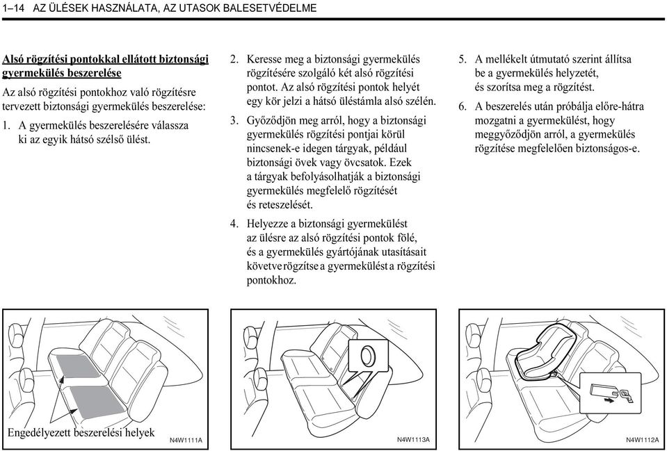 Az alsó rögzítési pontok helyét egy kör jelzi a hátsó üléstámla alsó szélén. 3.