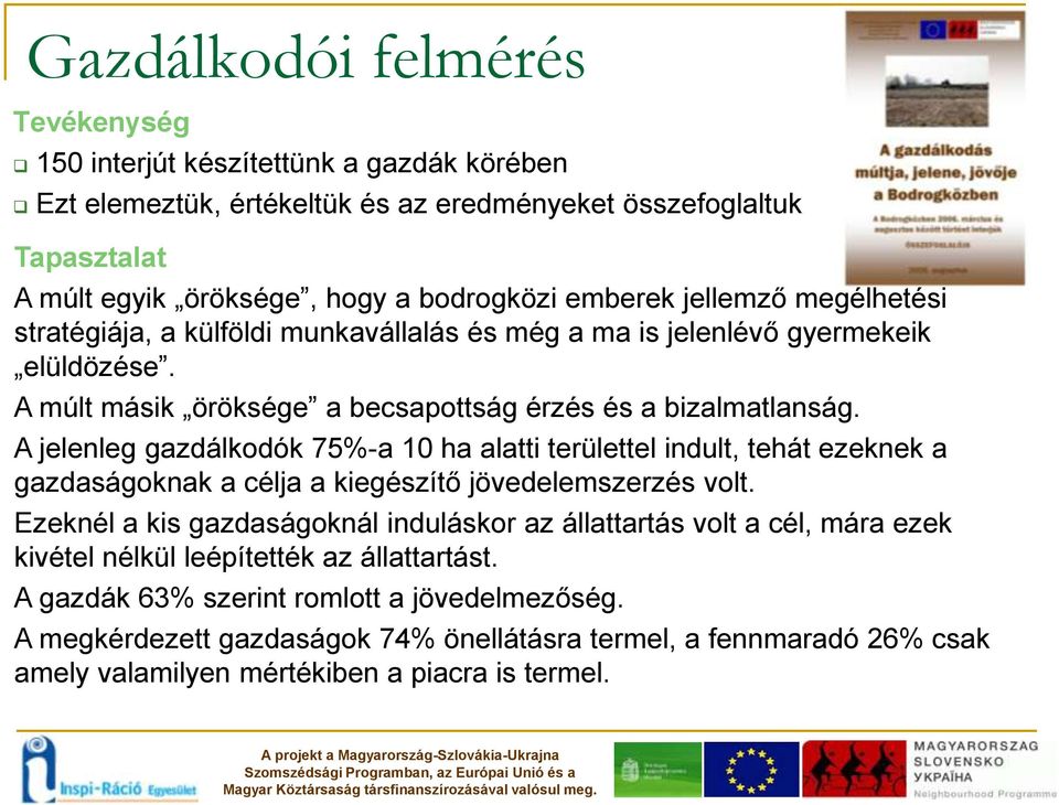 A jelenleg gazdálkodók 75%-a 10 ha alatti területtel indult, tehát ezeknek a gazdaságoknak a célja a kiegészítő jövedelemszerzés volt.