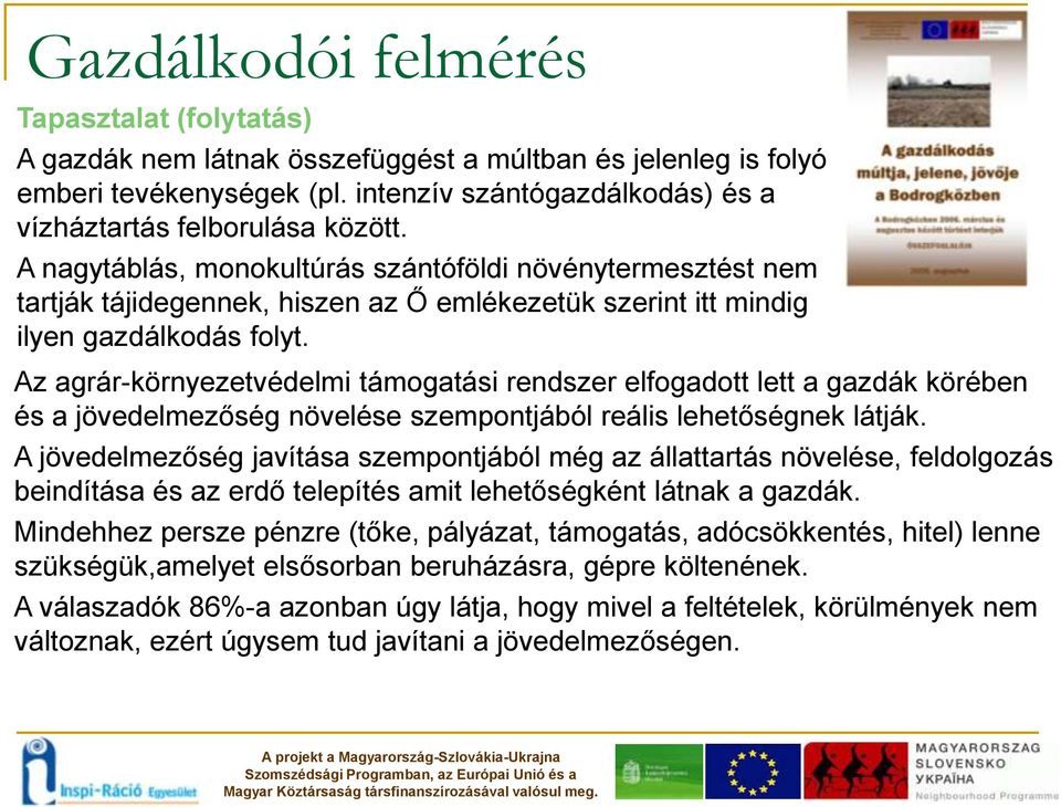 Az agrár-környezetvédelmi támogatási rendszer elfogadott lett a gazdák körében és a jövedelmezőség növelése szempontjából reális lehetőségnek látják.