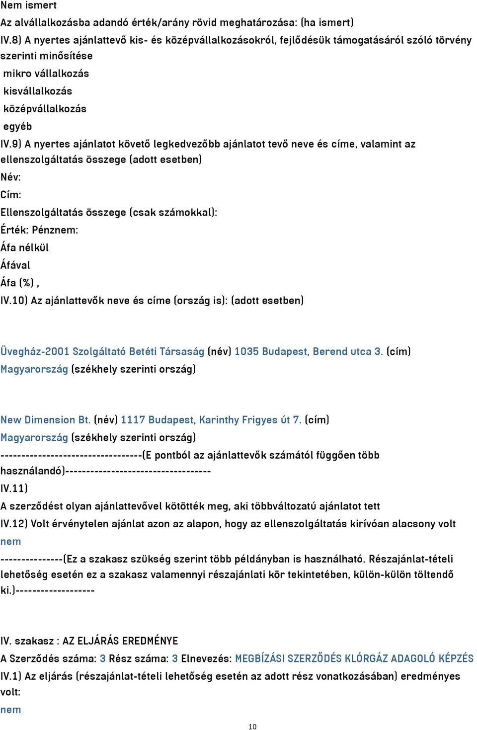 9) A nyertes ajánlatot követő legkedvezőbb ajánlatot tevő neve és címe, valamint az ellenszolgáltatás összege (adott esetben) Név: Cím: Ellenszolgáltatás összege (csak számokkal): IV.