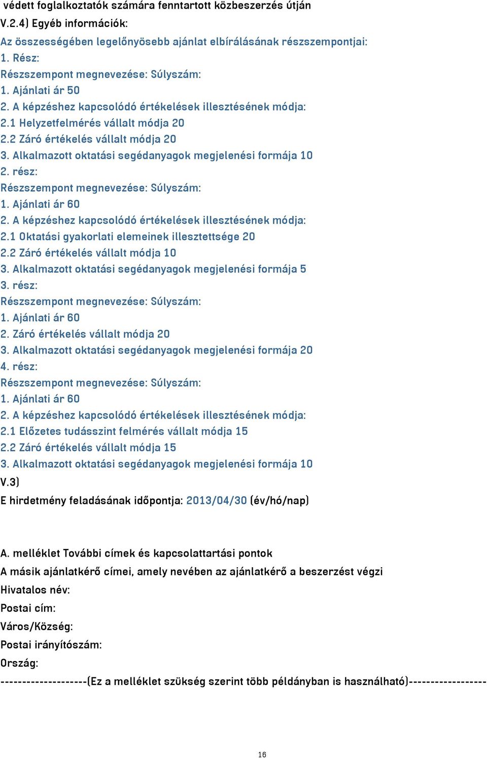 Alkalmazott oktatási segédanyagok megjelenési formája 10 2. rész: Részszempont megnevezése: Súlyszám: 1. Ajánlati ár 60 2. A képzéshez kapcsolódó értékelések illesztésének módja: 2.