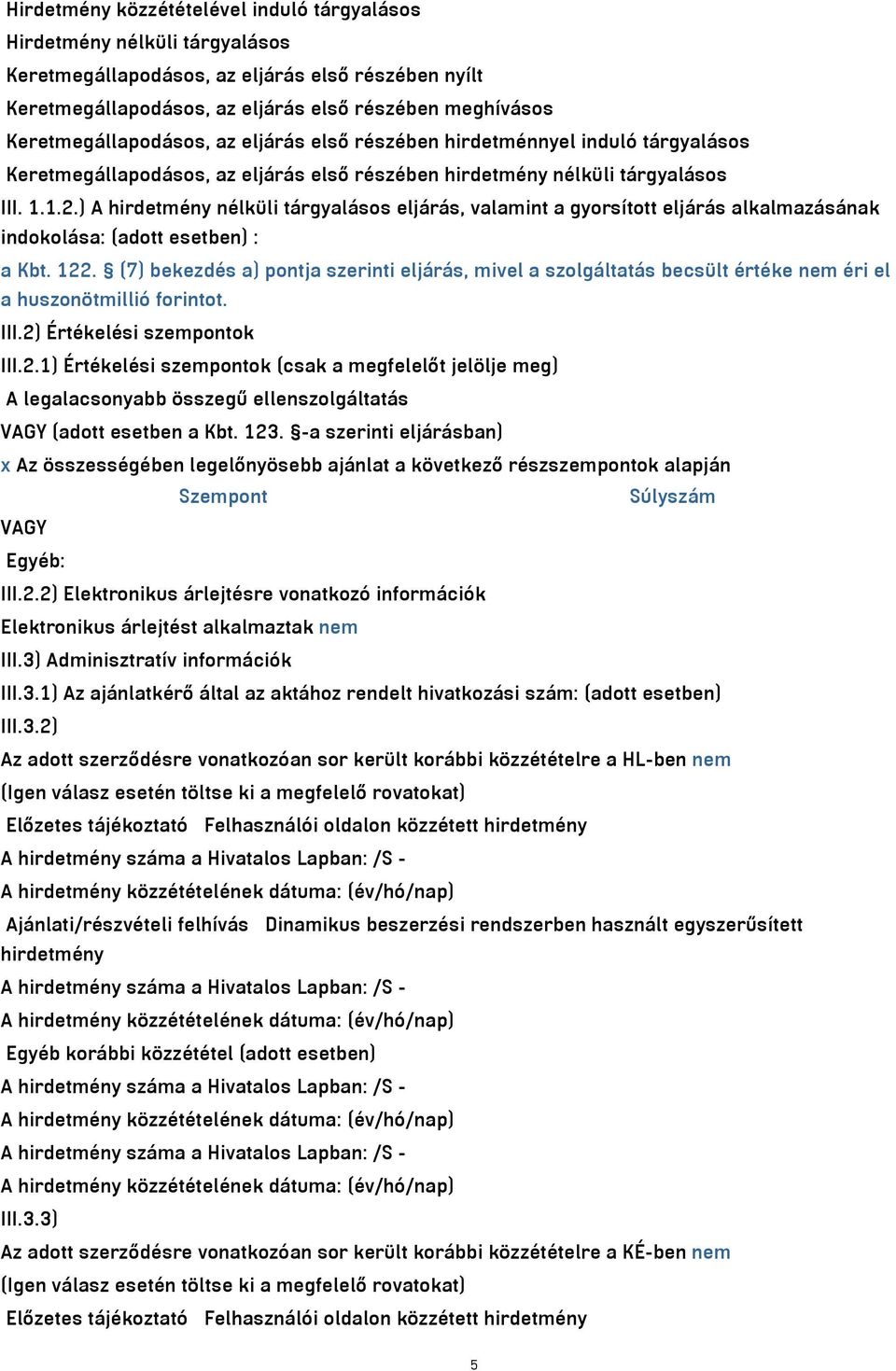 ) A hirdetmény nélküli tárgyalásos eljárás, valamint a gyorsított eljárás alkalmazásának indokolása: (adott esetben) : a Kbt. 122.