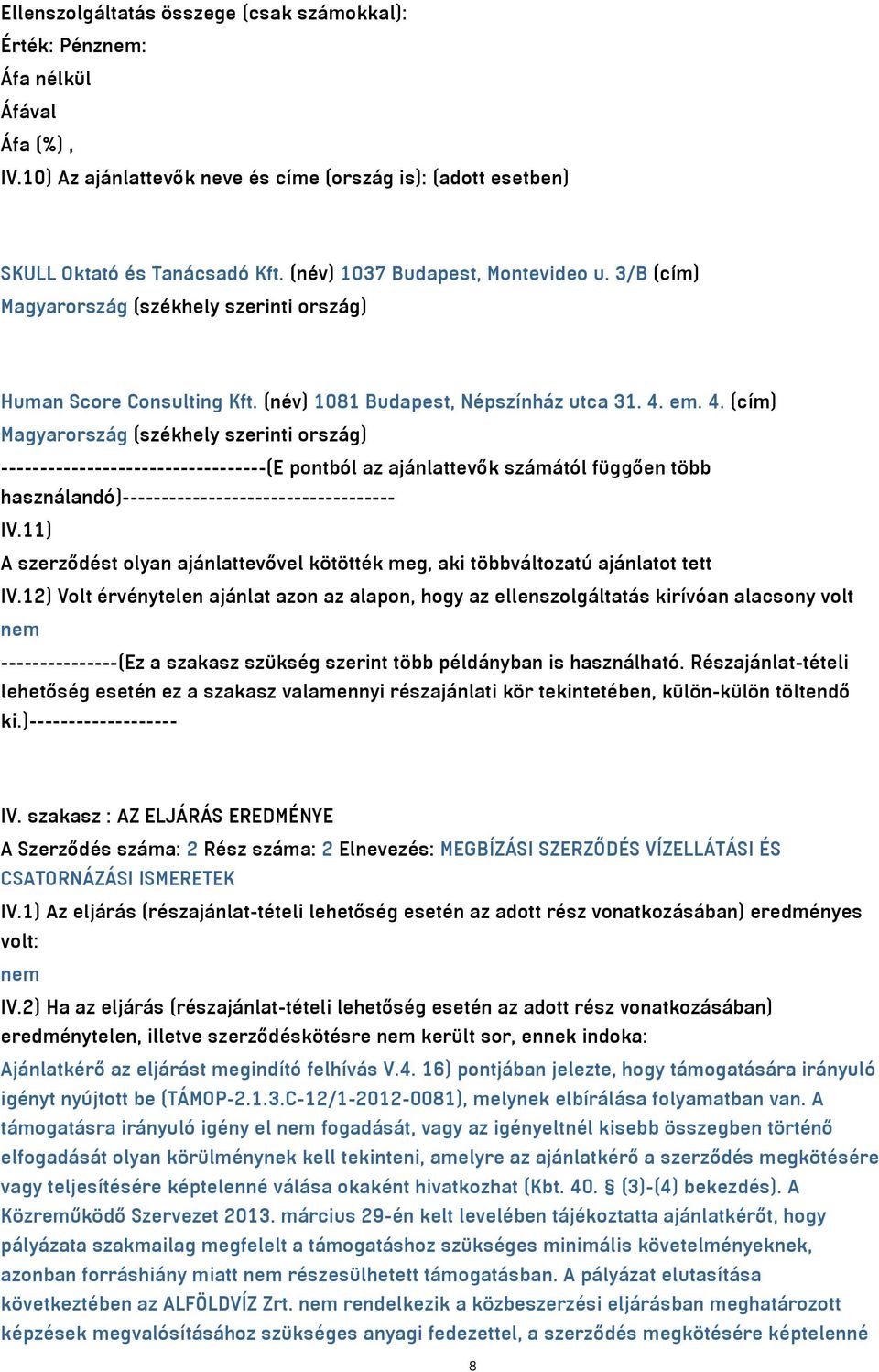 em. 4. (cím) Magyarország (székhely szerinti ország) ----------------------------------(E pontból az ajánlattevők számától függően több használandó)----------------------------------- IV.