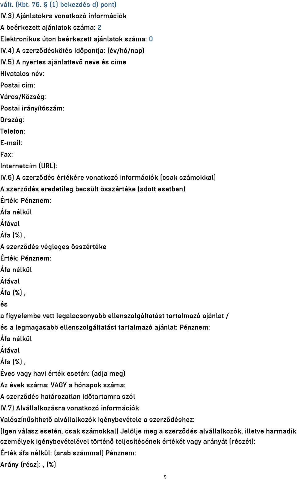 6) A szerződés értékére vonatkozó információk (csak számokkal) A szerződés eredetileg becsült összértéke (adott esetben) A szerződés végleges összértéke és a figyelembe vett legalacsonyabb