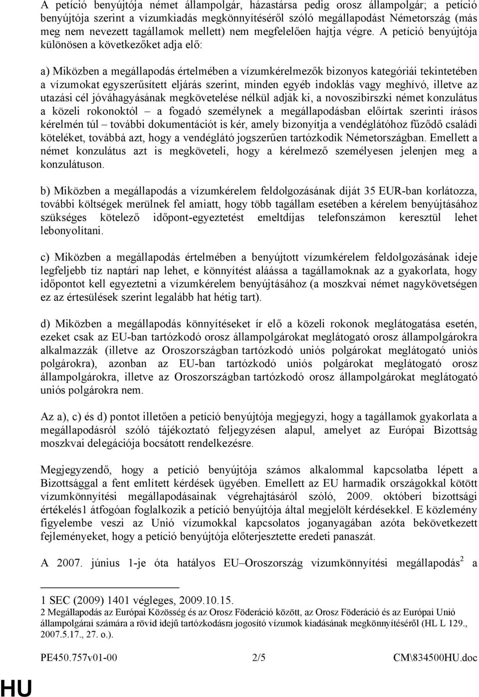 A petíció benyújtója különösen a következőket adja elő: a) Miközben a megállapodás értelmében a vízumkérelmezők bizonyos kategóriái tekintetében a vízumokat egyszerűsített eljárás szerint, minden