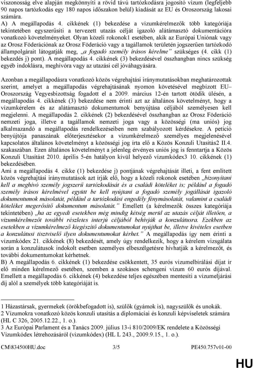 Olyan közeli rokonok1 esetében, akik az Európai Uniónak vagy az Orosz Föderációnak az Orosz Föderáció vagy a tagállamok területén jogszerűen tartózkodó állampolgárait látogatják meg, a fogadó személy