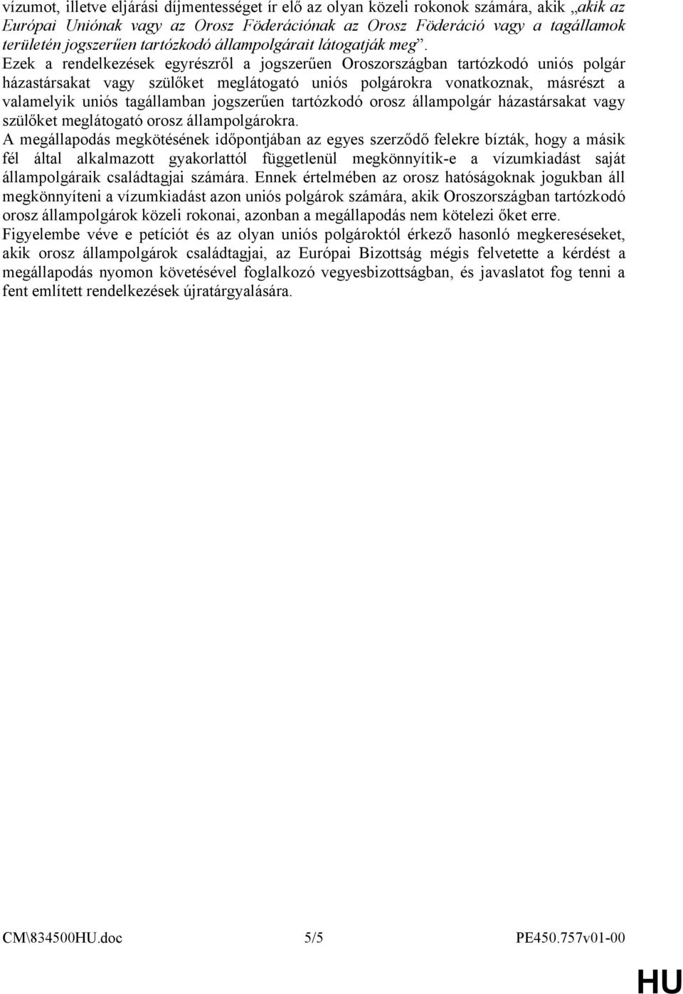 Ezek a rendelkezések egyrészről a jogszerűen Oroszországban tartózkodó uniós polgár házastársakat vagy szülőket meglátogató uniós polgárokra vonatkoznak, másrészt a valamelyik uniós tagállamban