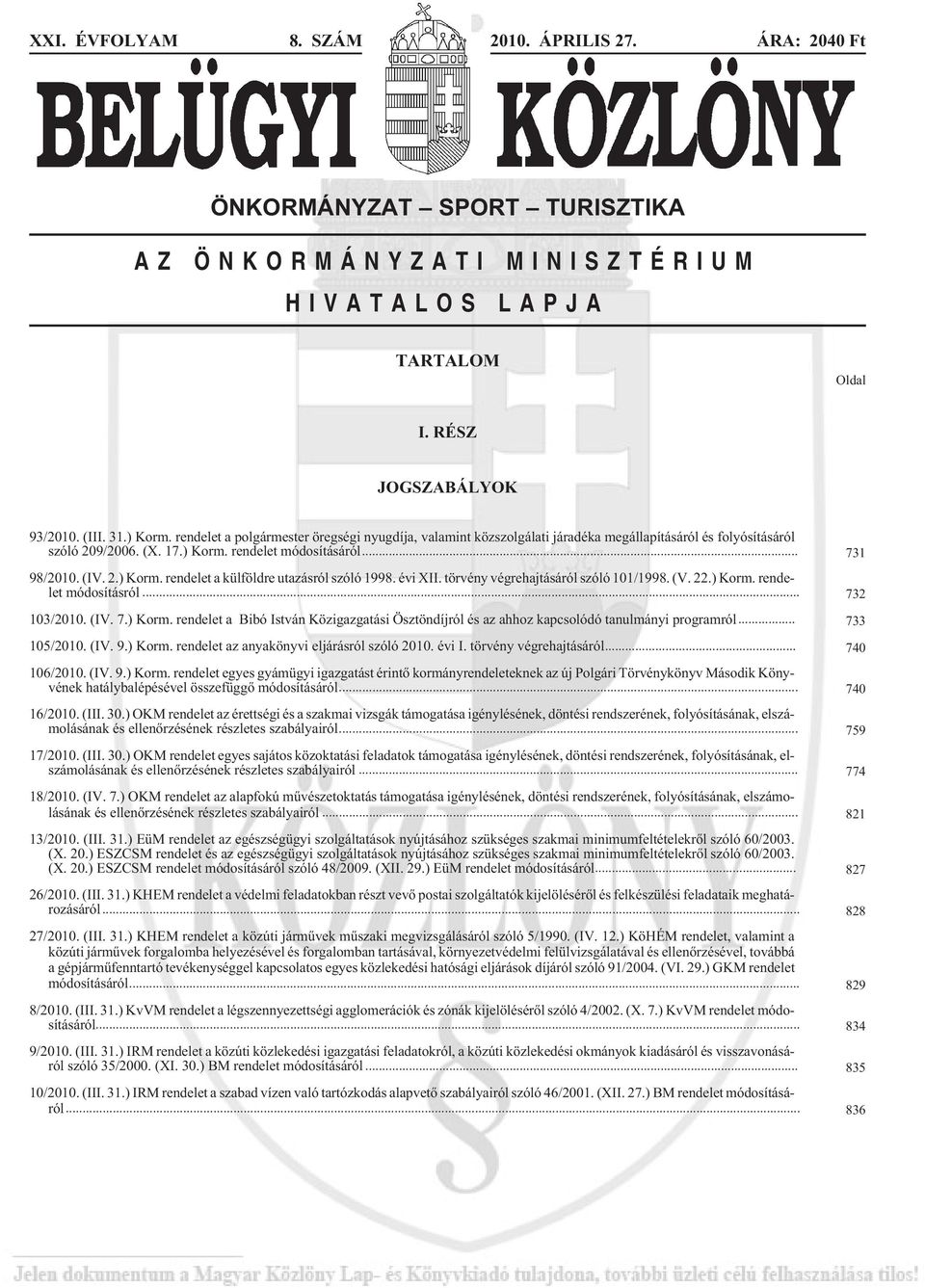 évi XII. törvény végrehajtásáról szóló 101/1998. (V. 22.) Korm. rendelet módosításról... 732 103/2010. (IV. 7.) Korm. rendelet a Bibó István Közigazgatási Ösztöndíjról és az ahhoz kapcsolódó tanulmányi programról.