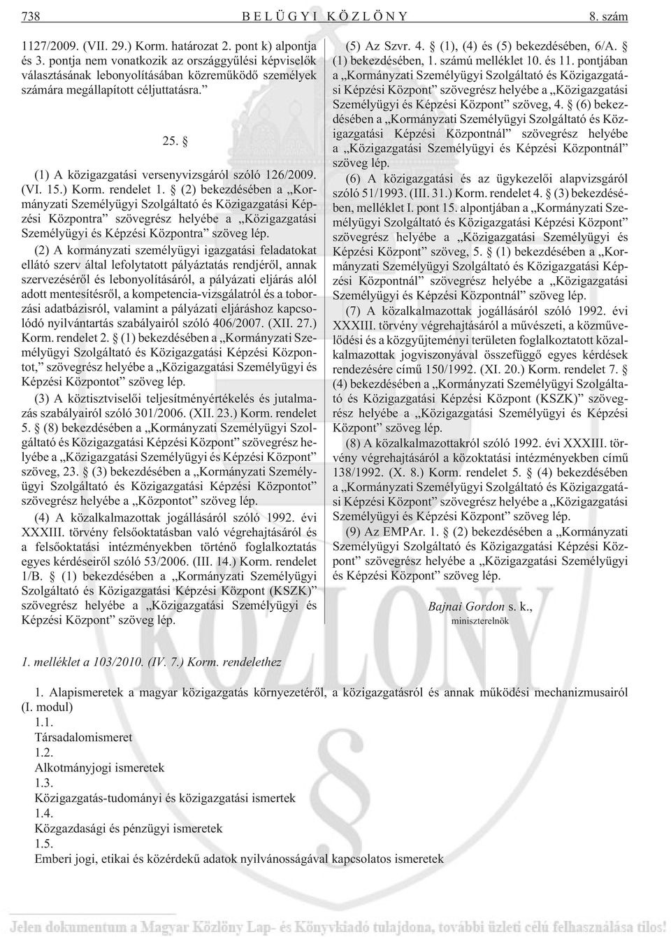 (VI. 15.) Korm. rendelet 1. (2) bekezdésében a Kormányzati Személyügyi Szolgáltató és Közigazgatási Képzési Központra szövegrész helyébe a Közigazgatási Személyügyi és Képzési Központra szöveg lép.