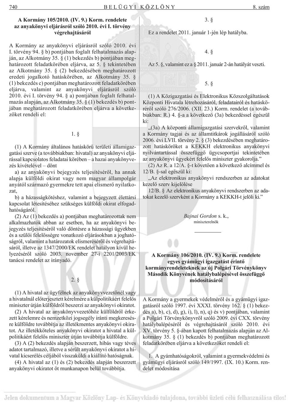 (2) bekezdésében meghatározott eredeti jogalkotó hatáskörében, az Alkotmány 35. (1) bekezdés c) pontjában meghatározott feladatkörében eljárva, valamint az anyakönyvi eljárásról szóló 2010. évi I.