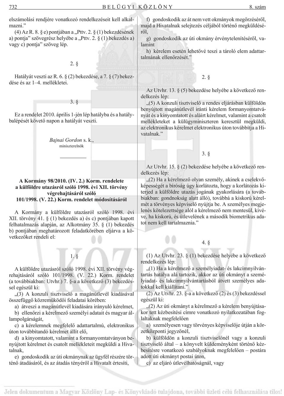 Bajnai Gordon s. k., miniszterelnök A Kormány 98/2010. (IV. 2.) Korm. rendelete a külföldre utazásról szóló 1998. évi XII. törvény végrehajtásáról szóló 101/1998. (V. 22.) Korm. rendelet módosításáról A Kormány a külföldre utazásról szóló 1998.