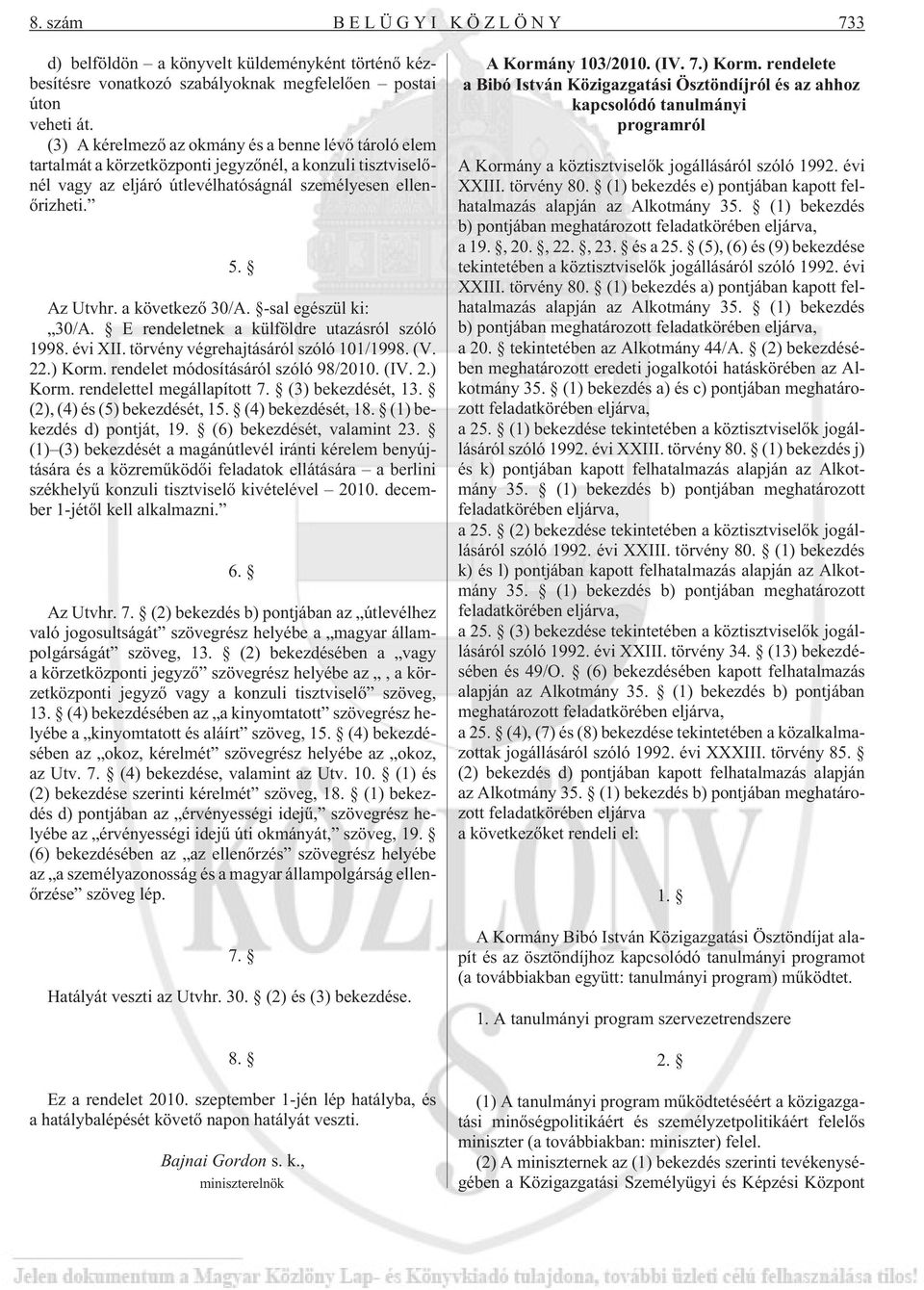 a következõ 30/A. -sal egészül ki: 30/A. E rendeletnek a külföldre utazásról szóló 1998. évi XII. törvény végrehajtásáról szóló 101/1998. (V. 22.) Korm. rendelet módosításáról szóló 98/2010. (IV. 2.) Korm. rendelettel megállapított 7.