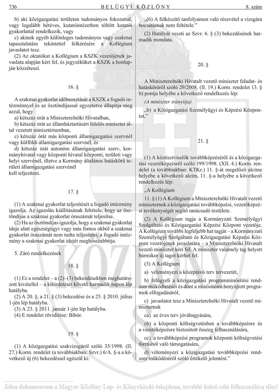 tapasztalatára tekintettel felkérésére a Kollégium javaslatot tesz. (2) Az oktatókat a Kollégium a KSZK vezetõjének javaslata alapján kéri fel, és jegyzéküket a KSZK a honlapján közzéteszi. 16.