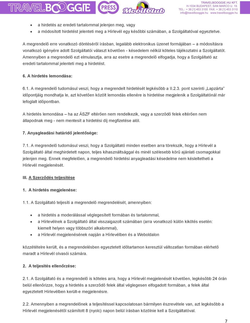 Szolgáltatót. Amennyiben a megrendelő ezt elmulasztja, arra az esetre a megrendelő elfogadja, hogy a Szolgáltató az eredeti tartalommal jelenteti meg a hirdetést. 6. A hirdetés lemondása: 6.1.