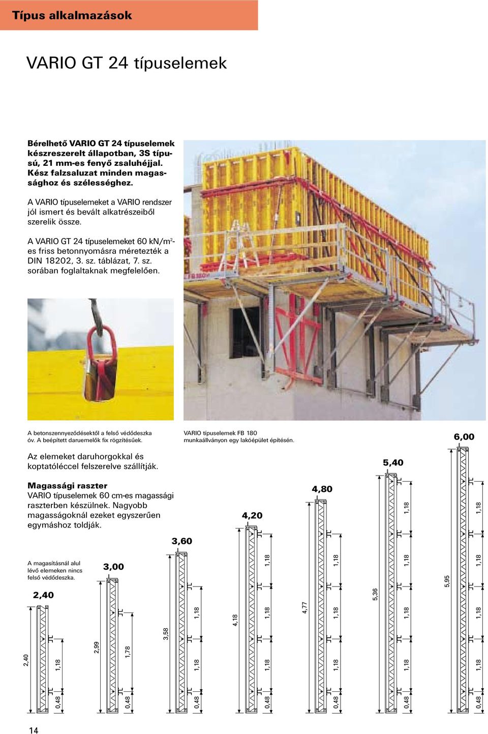 sz. sorában foglaltaknak megfelelően. A betonszennyeződésektől a felső védődeszka óv. A beépített daruemelők fix rögzítésűek. VARIO típuselemek FB 180 munkaállványon egy lakóépület építésén.