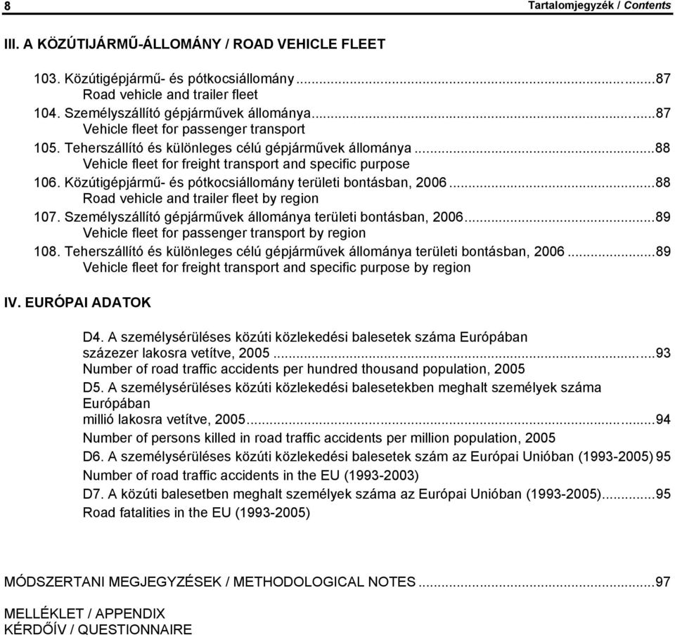 Közútigépjármű- és pótkocsiállomány területi bontásban, 2006...88 Road vehicle and trailer fleet by region 107. Személyszállító gépjárművek állománya területi bontásban, 2006.