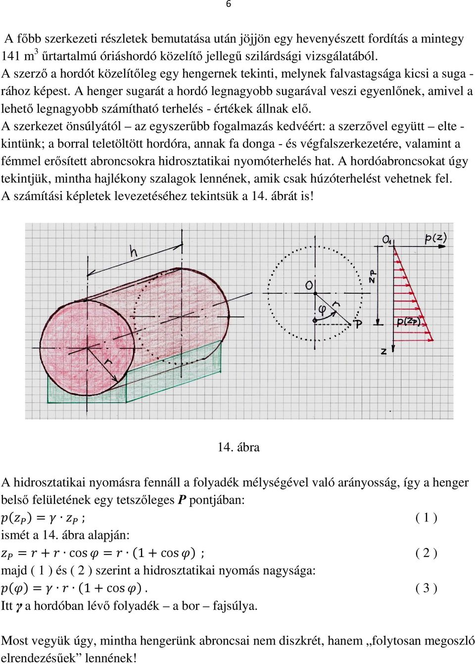 A henger sugarát a hordó legnagyobb sugarával veszi egyenlőnek, egyenl amivel a lehető legnagyobb számítható terhelés - értékek állnak elő.