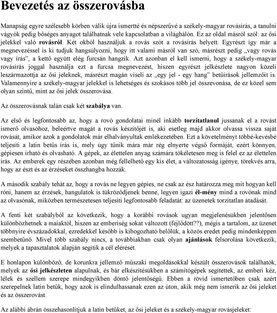 Egyrészt így már a megnevezéssel is ki tudjuk hangsúlyozni, hogy itt valami másról van szó, másrészt pedig vagy rovás vagy írás, a kettő együtt elég furcsán hangzik.