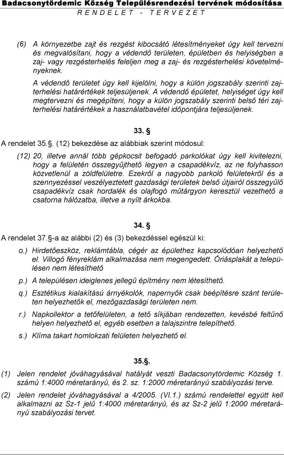 A védendő épületet, helyiséget úgy kell megtervezni és megépíteni, hogy a külön jogszabály szerinti belső téri zajterhelési határértékek a használatbavétel időpontjára teljesüljenek. 33.