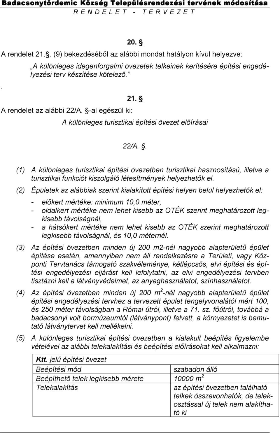 . (1) A különleges turisztikai építési övezetben turisztikai hasznosítású, illetve a turisztikai funkciót kiszolgáló létesítmények helyezhetők el.