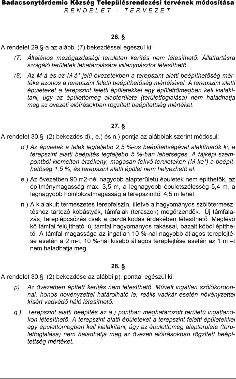 A terepszint alatti épületeket a terepszint feletti épületekkel egy épülettömegben kell kialakítani, úgy az épülettömeg alapterülete (területfoglalása) nem haladhatja meg az övezeti előírásokban