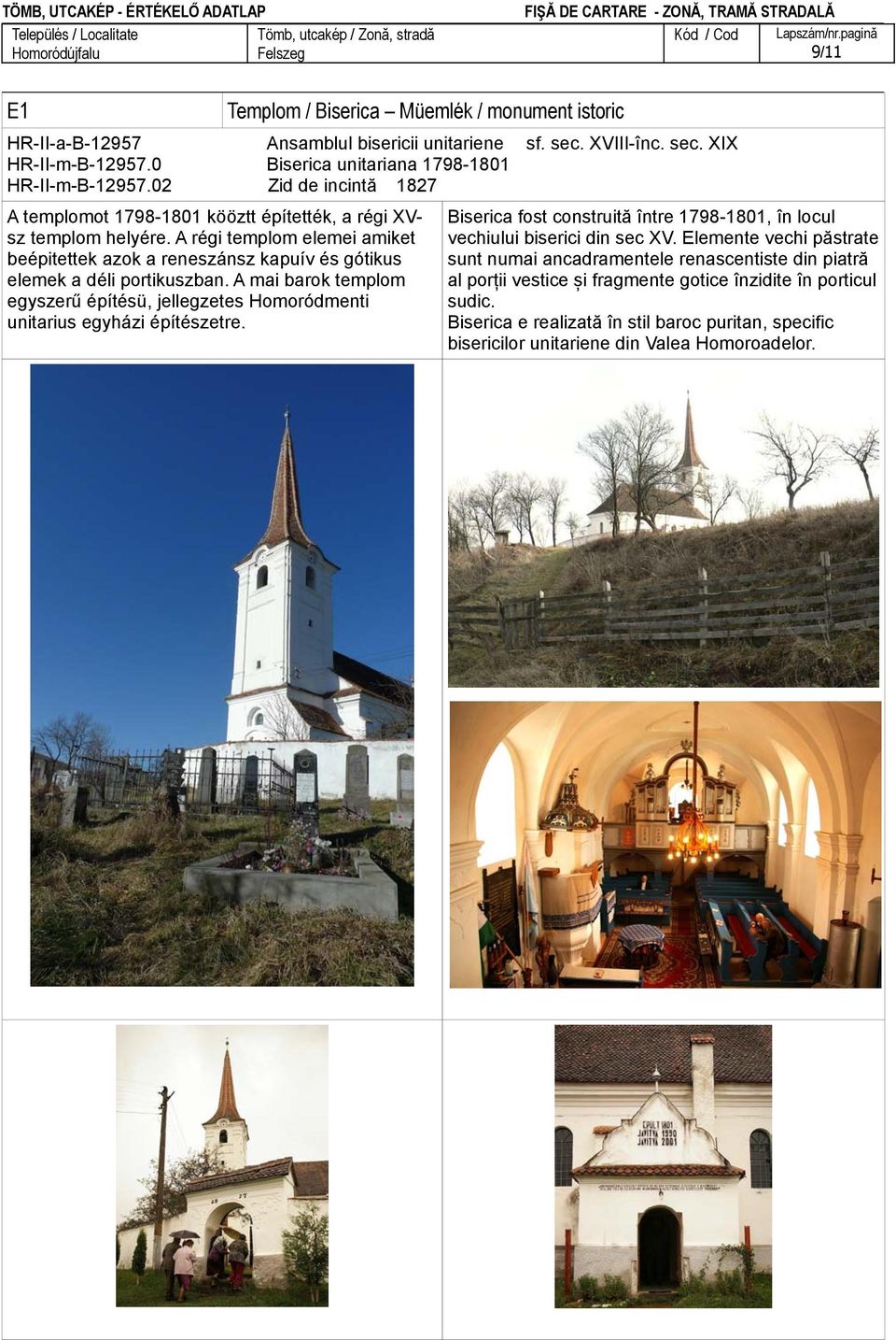 A mai barok templom egyszerű építésü, jellegzetes Homoródmenti unitarius egyházi építészetre. Biserica fost construită între 1798-1801, în locul vechiului biserici din sec XV.