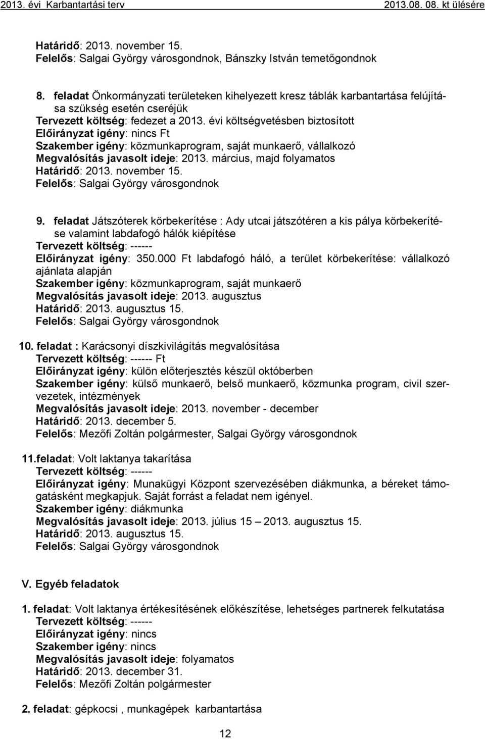 évi költségvetésben biztosított Ft Szakember igény: közmunkaprogram, saját munkaerő, vállalkozó Megvalósítás javasolt ideje: 2013. március, majd folyamatos Határidő: 2013. november 15. 9.