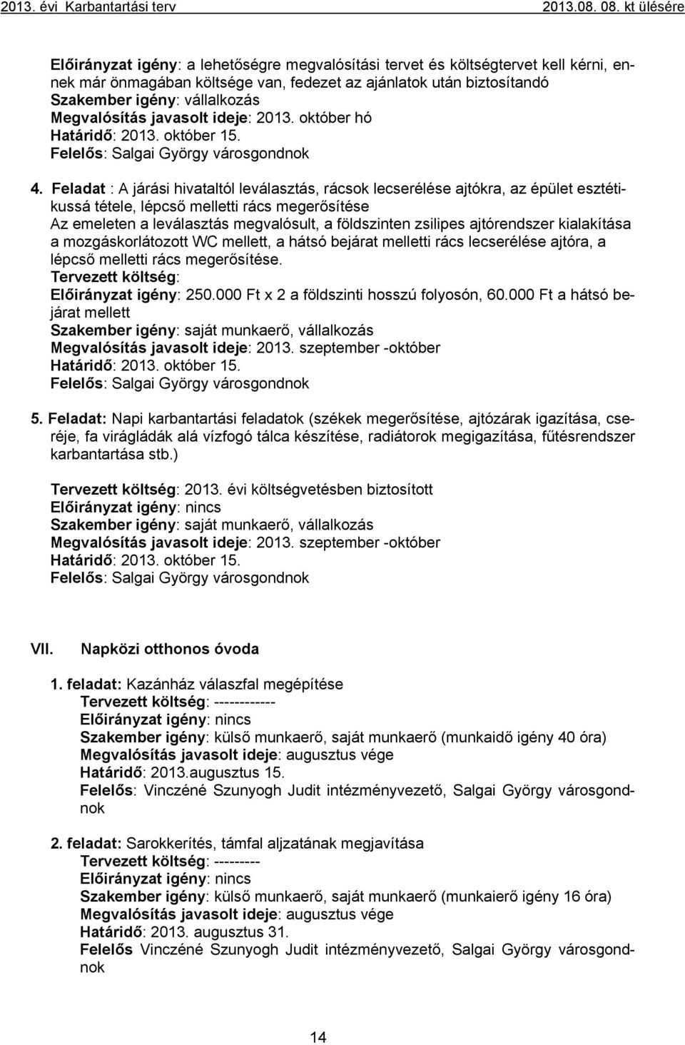 Feladat : A járási hivataltól leválasztás, rácsok lecserélése ajtókra, az épület esztétikussá tétele, lépcső melletti rács megerősítése Az emeleten a leválasztás megvalósult, a földszinten zsilipes