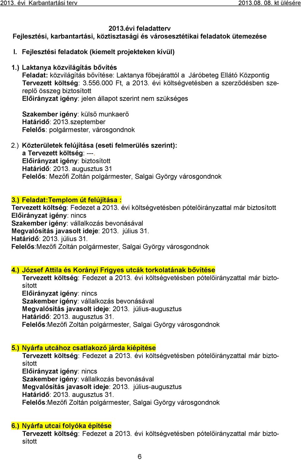 évi költségvetésben a szerződésben szereplő összeg biztosított Előirányzat igény: jelen állapot szerint nem szükséges Szakember igény: külső munkaerő Határidő: 2013.