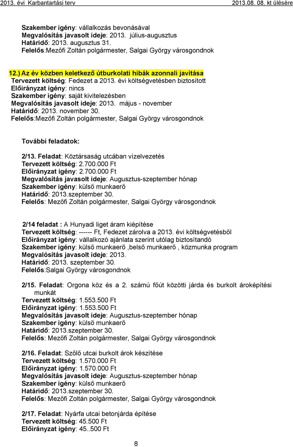 május - november Határidő: 2013. november 30. Felelős:Mezőfi Zoltán polgármester, Salgai György városgondnok További feladatok: 2/13. Feladat: Köztársaság utcában vízelvezetés Tervezett költség: 2.