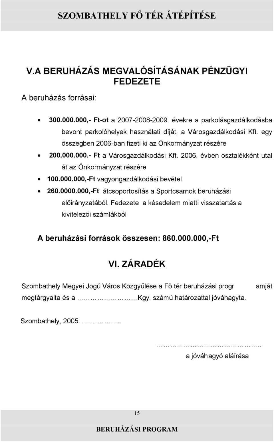 000.000.- Ft a Városgazdálkodási Kft. 2006. évben osztalékként utal át az Önkormányzat részére 100.000.000,-Ft vagyongazdálkodási bevétel 260.0000.