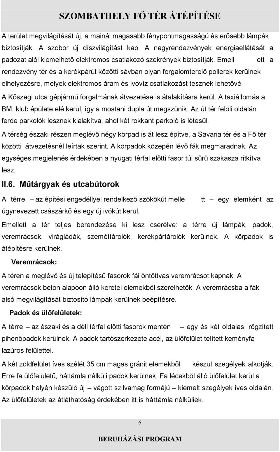 A térre tt egy elemként az Emellett a tér teljes berendezése ki lesz cserélve: a térre új lámpák, padok, veremrácsok, virágládák, szeméttárolók,