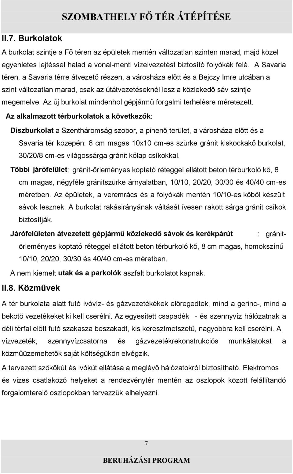 cm-es méretben. Az épületek, a veremrács és a folyókák mentén 10/10- sávok lesznek. A burkolat rakásirányának váltását ívesen rakott sárga gránit csíkok biztosítják.