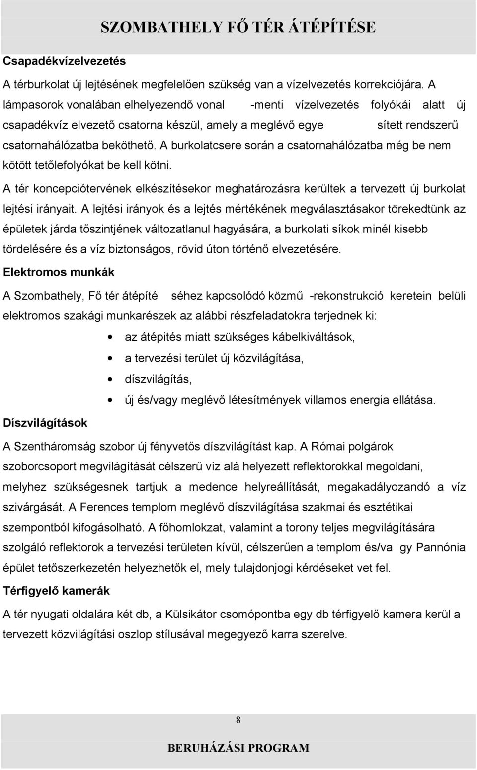 A lejtési irányok és a lejtés mértékének megválasztásakor törekedtünk az Elektromos munkák -rekonstrukció keretein belüli elektromos szakági