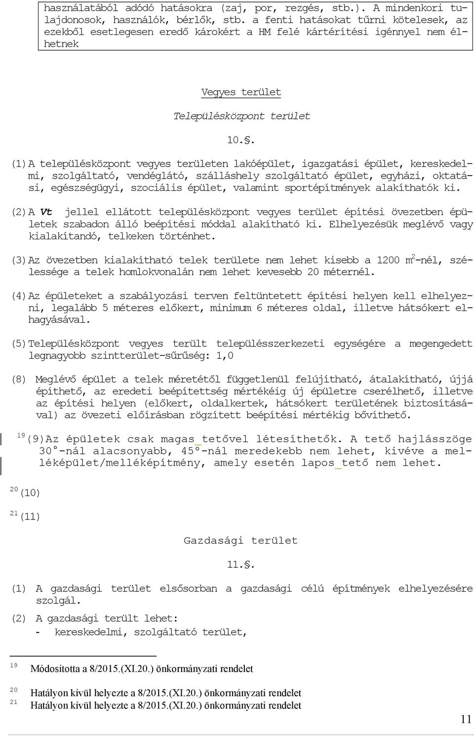 . (1) A településközpont vegyes területen lakóépület, igazgatási épület, kereskedelmi, szolgáltató, vendéglátó, szálláshely szolgáltató épület, egyházi, oktatási, egészségügyi, szociális épület,