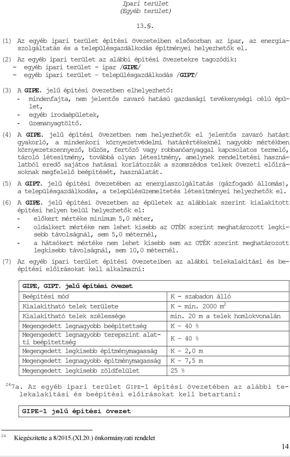 jelű építési övezetben elhelyezhető: - mindenfajta, nem jelentős zavaró hatású gazdasági tevékenységi célú épület, - egyéb irodaépületek, - üzemanyagtöltő. (4) A GIPE.